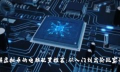 最适合挖掘虚拟币的电脑配置推荐：从入门到高