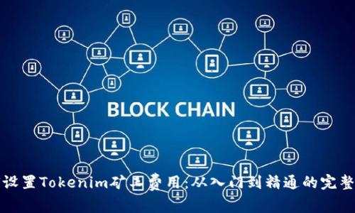 如何设置Tokenim矿工费用：从入门到精通的完整指南