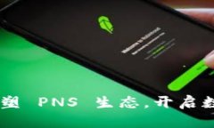 Tokenim 2.0：重塑 PNS 生态，开启数字资产的新篇章