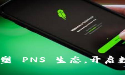 Tokenim 2.0：重塑 PNS 生态，开启数字资产的新篇章