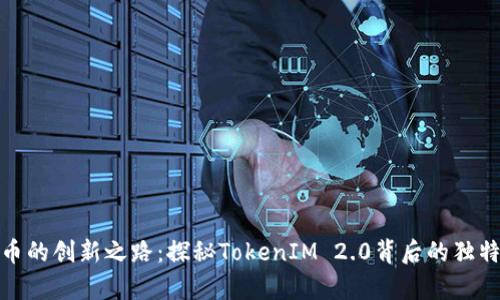 玩客币的创新之路：探秘TokenIM 2.0背后的独特价值