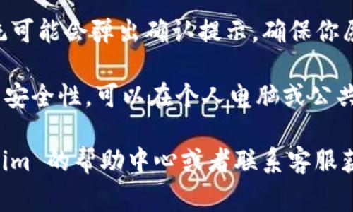 要退出 tokenim 账户，通常可以按照以下步骤进行：

1. **登录账户**：首先，确保你已经登录到你的 tokenim 账号。

2. **找到退出选项**：在账户界面的右上角或左侧菜单中，寻找“账户”或“设置”选项，通常会有一个“退出”或“注销”按钮。

3. **确认退出**：点击“退出”或“注销”后，系统可能会弹出确认提示，确保你愿意退出账户。在确认后，你的账户将会被注销。

4. **清理浏览器缓存（可选）**：为了提高账户安全性，可以在个人电脑或公共电脑上选择清空浏览器缓存和cookies。

如果在上述步骤中遇到困难，建议查看 tokenim 的帮助中心或者联系客服获得更多帮助。