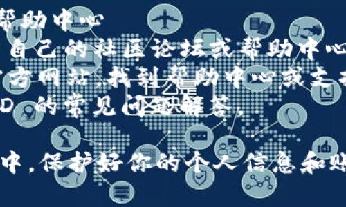 要找到 Tokenim 2.0 的 UID，通常可以通过以下几种方式进行查找：

### 1. 登录 Tokenim 账户
如果你已经注册了 Tokenim 账户：
- 登录到你的 Tokenim 账户。
- 在个人资料或账户设置页面中，通常会有一个区域显示你的 UID 信息。

### 2. 查看交易记录
在一些情况下，UID 可能会显示在你的交易记录中：
- 进入网站的交易记录页面。
- 找到最近的交易记录，UID 有时会出现在交易的详细信息中。

### 3. 联系客服支持
如果以上方法均未能找到 UID，建议联系 Tokenim 的客服支持：
- 在网站上查找客服联系方式，通常包括在线聊天、邮箱或电话。
- 提供相关信息，客服人员会协助你找回 UID。

### 4. 社区论坛或帮助中心
许多加密货币平台都有自己的社区论坛或帮助中心：
- 访问 Tokenim 的官方网站，找到帮助中心或支持页面。
- 搜索是否有关于 UID 的常见问题解答。

确保在找 UID 的过程中，保护好你的个人信息和账号安全。