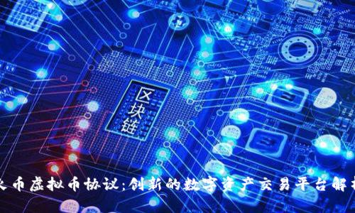 火币虚拟币协议：创新的数字资产交易平台解析