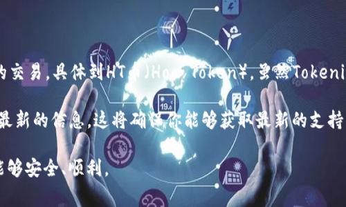 截至我最后的信息更新（2023年10月），Tokenim作为一家加密货币交易平台，确实支持多种数字资产的交易。具体到HT币（Hoo Token），虽然Tokenim的资产支持情况可能会有所变化，但一般来说，主要的交易平台都会根据市场需求来决定支持的币种。

为了获得最准确的答案，建议你直接查阅Tokenim的官方网站或相关公告，或者在官方社交媒体上获取最新的信息。这将确保你能够获取最新的支持币种、交易对及相关服务的信息。如果有特定时间段或活动，Tokenim的支持列表可能会有所不同。

在使用任何交易平台之前，了解平台的规则、交易费用以及安全性是非常重要的，以确保你的交易体验能够安全、顺利。