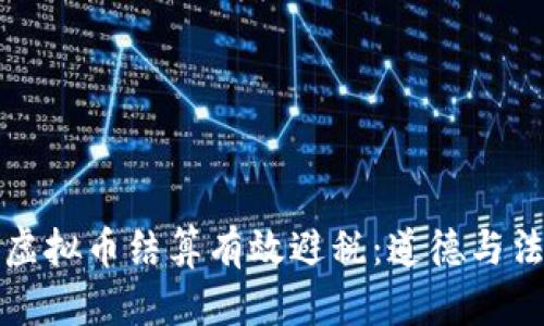 如何利用虚拟币结算有效避税：道德与法律的边界