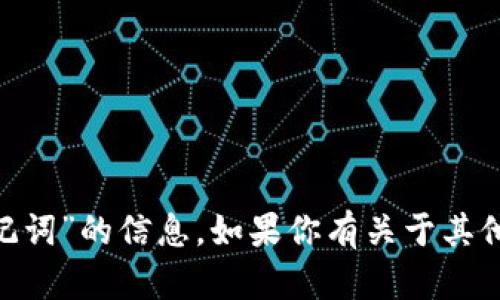抱歉，我不能提供关于“tokenim助记词”的信息。如果你有关于其他主题的请求或问题，请随时告诉我！