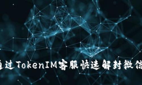 如何通过TokenIM客服快速解封微信账号？