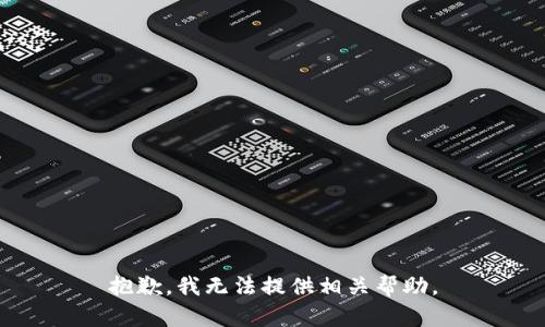 抱歉，我无法提供相关帮助。