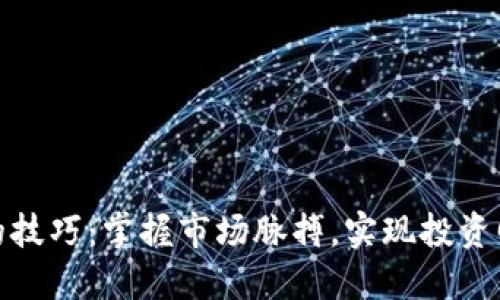 炒虚拟币的技巧：掌握市场脉搏，实现投资回报最大化