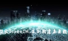 bianoti链财经重磅推出TokenIM 2.0：构建未来数字资